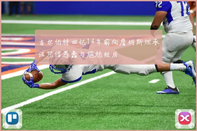 吉尔伯特回忆14年前向詹姆斯坦承诅咒信愚蠢与尴尬经历